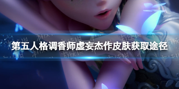 第五人格调香师虚妄杰作皮肤怎么获得-虚妄杰作皮肤获取方法