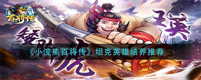 小浣熊百将传坦克英雄如何培育起来 坦克角色从哪方面加强